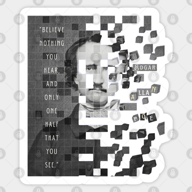 Copy of Edgar Allan Poe portrait and quote: "Believe nothing you hear, and only one half that you see." Sticker by artbleed